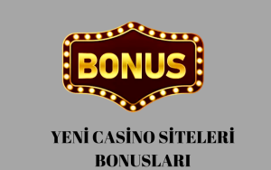 Yeni Casino Siteleri Bonusları